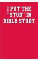 I Put the Stud in Bible Study