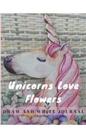 Unicorns Love Flowers: Draw and Write Journal
