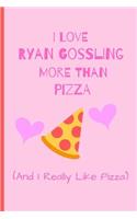 I Love Ryan Gossling More Than Pizza ( And I Really Like Pizza)