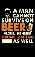 A Man Cannot Survive On Beer Alone He Needs Drone Racing As Well: 100 page 6 x 9 Blank lined journal for sport lovers or beer drinkers perfect for him to jot down his ideas and notes