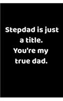 Stepdad Is Just A Title. You're My True Dad: Wide Ruled Composition Notebook: Sentimental Father's Day, Birthday, or Just Because