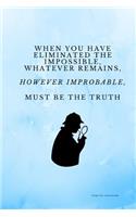 When You Have Eliminated the Impossible, Whatever Remains, However Improbable, Must Be the Truth