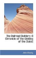 The Railroad Builders: A Chronicle of the Welding of the States