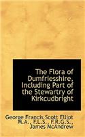 The Flora of Dumfriesshire, Including Part of the Stewartry of Kirkcudbright
