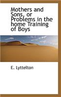 Mothers and Sons, or Problems in the Home Training of Boys: (English)