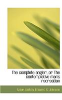 The Complete Angler, or the Contemplative Man's Recreation