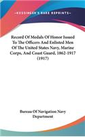Record of Medals of Honor Issued to the Officers and Enlisted Men of the United States Navy, Marine Corps, and Coast Guard, 1862-1917 (1917)
