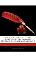 Biographie Universelle Des Musiciens Et Bibliographie Generale de La Musique, Volume 1