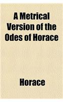 A Metrical Version of the Odes of Horace: (English)