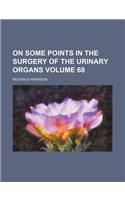 On Some Points in the Surgery of the Urinary Organs Volume 68