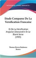 Etude Comparee de La Versification Francaise: Et de La Versification Anglaise L'Alexandrin Et Le Blank Verse (1905)