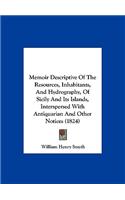 Memoir Descriptive of the Resources, Inhabitants, and Hydrography, of Sicily and Its Islands, Interspersed with Antiquarian and Other Notices (1824): (English)