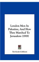 London Men in Palestine, and How They Marched to Jerusalem (1919)