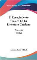 El Renacimiento Clasico En La Literatura Catalana: Discurso (1889)(Spanish)
