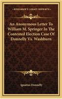 An Anonymous Letter to William M. Springer in the Contested Election Case of Donnelly vs. Washburn