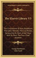 The Elzevir Library V3: The Civilizations of Asia; Buddhism; The Celtic Hermits; The Crucifixion; Seneca and St. Paul; A Half Hour with St. Paul; The Four Chief Apostles