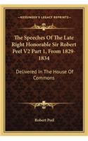 Speeches of the Late Right Honorable Sir Robert Peel V2 Part 1, from 1829-1834