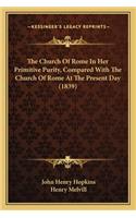 Church of Rome in Her Primitive Purity, Compared with the Church of Rome at the Present Day (1839)