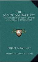 Log Of Bob Bartlett: The True Story Of Forty Years Of Seafaring And Exploration