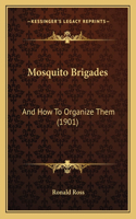 Mosquito Brigades: And How To Organize Them (1901)(English)