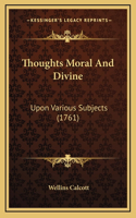 Thoughts Moral And Divine: Upon Various Subjects (1761)