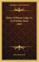 History Of Phoenix Lodge, No. 24, Of Belfast, Maine (1863)