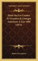 Etude Sur Les Comtes Et Vicomtes de Limoges Anterieurs A L'an 1000 (1874)