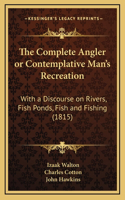 The Complete Angler or Contemplative Man's Recreation: With a Discourse on Rivers, Fish Ponds, Fish and Fishing (1815)