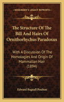 The Structure Of The Bill And Hairs Of Ornithorhychus Paradoxus: With A Discussion Of The Homologies And Origin Of Mammalian Hair (1894)(English)