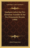 Quelques Lettres Sur Des Questions Actuelles Et Sur Des Evenements Recents (1908): (French)
