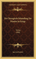 Die Chirurgische Behandlung Der Wunden Im Kriege: Vortrag (1880)