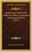 Elemente Der Taktik Aller Waffen Fur Officier-Aspiranten Und Jungere Officiere (1870)
