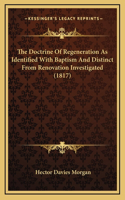 The Doctrine Of Regeneration As Identified With Baptism And Distinct From Renovation Investigated (1817)