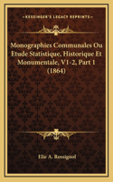 Monographies Communales Ou Etude Statistique, Historique Et Monumentale, V1-2, Part 1 (1864): (French)
