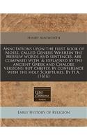 Annotations Upon the First Book of Moses, Called Genesis Wherein the Hebrew Words and Sentences, Are Compared With, & Explayned by the Ancient Greek and Chaldee Versions: But Cheifly, by Conference with the Holy Scriptures. by H.A. (1616): But Cheifly, by Conference with the Holy Scriptures. by H.A. (1616)