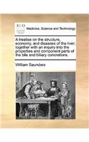 A treatise on the structure, economy, and diseases of the liver; together with an inquiry into the properties and component parts of the bile and biliary concretions.