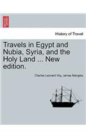 Travels in Egypt and Nubia, Syria, and the Holy Land ... New Edition.