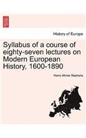 Syllabus of a Course of Eighty-Seven Lectures on Modern European History, 1600-1890