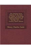 The Common Form Practice of the Court of Probate, in Granting Probates and Letters of Administrations with the New ACT ...