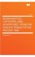 Indian Battles, Captivities, and Adventures: From the Earliest Period to the Present Time