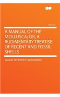A Manual of the Mollusca; Or, a Rudimentary Treatise of Recent and Fossil Shells Volume 1
