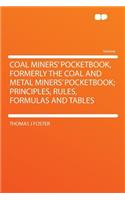 Coal Miners' Pocketbook, Formerly the Coal and Metal Miners' Pocketbook; Principles, Rules, Formulas and Tables