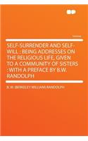 Self-Surrender and Self-Will: Being Addresses on the Religious Life, Given to a Community of Sisters: With a Preface by B.W. Randolph