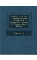 Imprese Sacre Con Triplicati Discorsi Illustrate & Arricchite ... Volume 2 - Primary Source Edition
