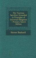 The Vicarious Sacrifice: Grounded in Principles of Universal Obligation - Primary Source Edition: Grounded in Principles of Universal Obligation - Primary Source Edition