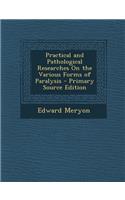 Practical and Pathological Researches on the Various Forms of Paralysis