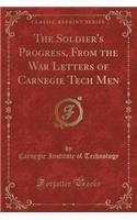The Soldier's Progress, from the War Letters of Carnegie Tech Men (Classic Reprint)