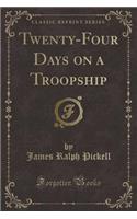 Twenty-Four Days on a Troopship (Classic Reprint)