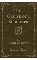 The Cruise of a Schooner (Classic Reprint)