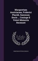 Margaretam Austriacam, Friderici Placidi, Saxonum Ducis ... Coniuge E Veteri Memoria Recenset